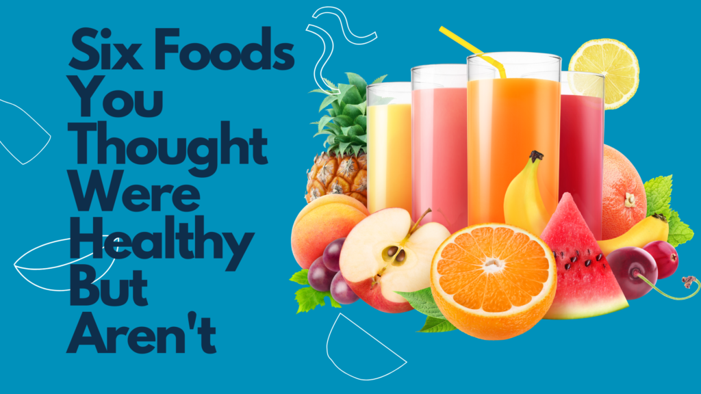 Six Foods You Thought Were Healthy But Aren't