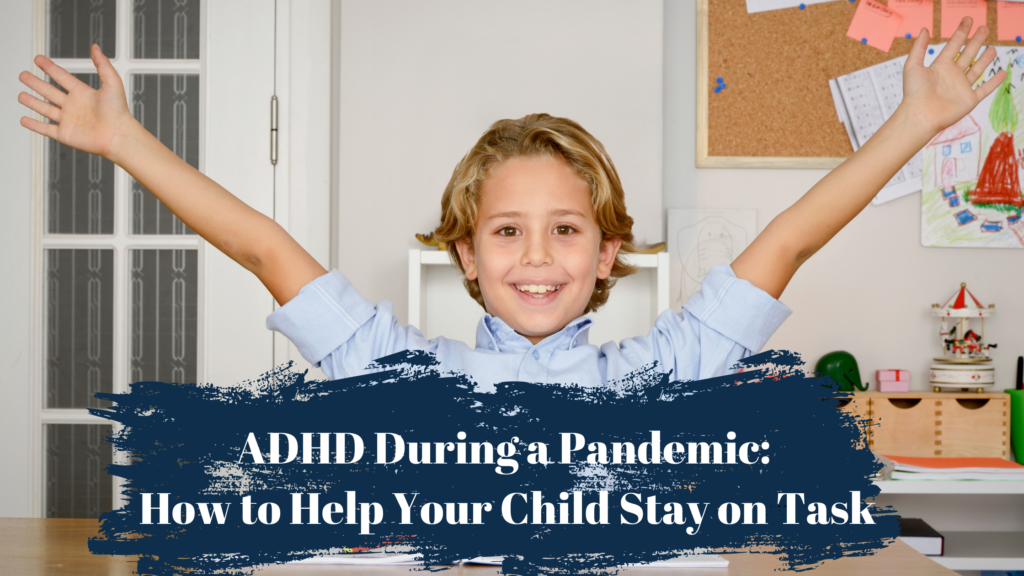 ADHD During a Pandemic: How to Help Your Child Stay on Task